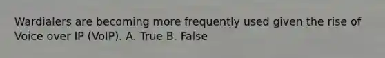 Wardialers are becoming more frequently used given the rise of Voice over IP (VoIP). A. True B. False