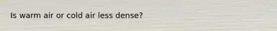 Is warm air or cold air less dense?