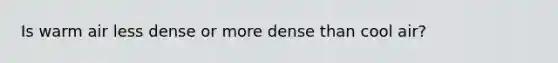 Is warm air less dense or more dense than cool air?