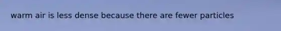 warm air is less dense because there are fewer particles