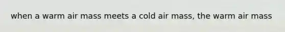 when a warm air mass meets a cold air mass, the warm air mass