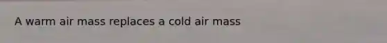 A warm air mass replaces a cold air mass