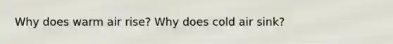 Why does warm air rise? Why does cold air sink?