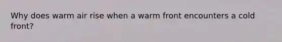 Why does warm air rise when a warm front encounters a cold front?