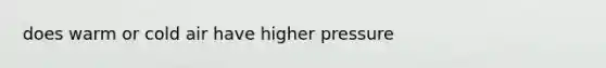 does warm or cold air have higher pressure