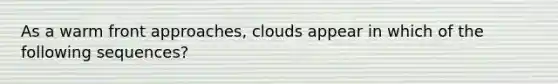 As a warm front approaches, clouds appear in which of the following sequences?