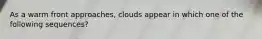 As a warm front approaches, clouds appear in which one of the following sequences?