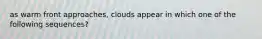 as warm front approaches, clouds appear in which one of the following sequences?