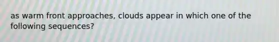 as warm front approaches, clouds appear in which one of the following sequences?