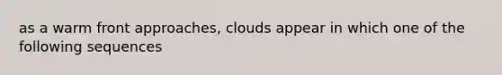 as a warm front approaches, clouds appear in which one of the following sequences