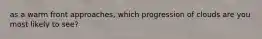 as a warm front approaches, which progression of clouds are you most likely to see?