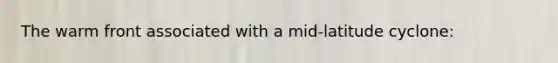 The warm front associated with a mid-latitude cyclone: