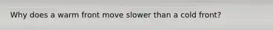Why does a warm front move slower than a cold front?