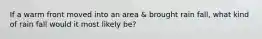 If a warm front moved into an area & brought rain fall, what kind of rain fall would it most likely be?