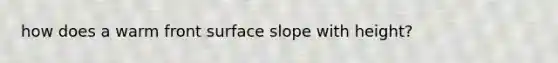 how does a warm front surface slope with height?