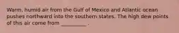 Warm, humid air from the Gulf of Mexico and Atlantic ocean pushes northward into the southern states. The high dew points of this air come from __________ .