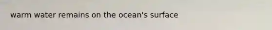 warm water remains on the ocean's surface