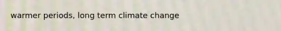 warmer periods, long term climate change