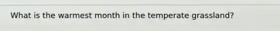 What is the warmest month in the temperate grassland?