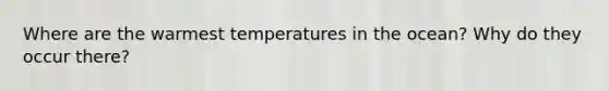 Where are the warmest temperatures in the ocean? Why do they occur there?