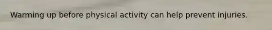 Warming up before physical activity can help prevent injuries.
