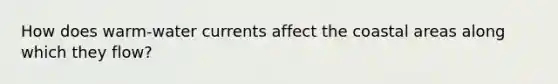 How does warm-water currents affect the coastal areas along which they flow?