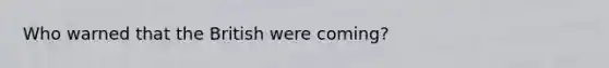 Who warned that the British were coming?