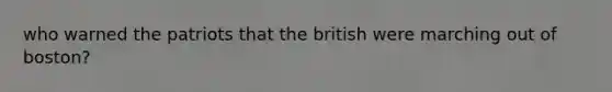 who warned the patriots that the british were marching out of boston?