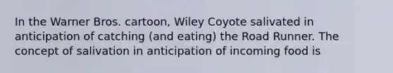 In the Warner Bros. cartoon, Wiley Coyote salivated in anticipation of catching (and eating) the Road Runner. The concept of salivation in anticipation of incoming food is