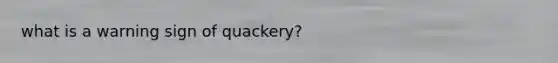 what is a warning sign of quackery?