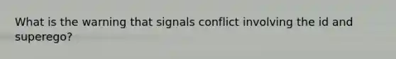 What is the warning that signals conflict involving the id and superego?