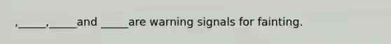 ,_____,_____and _____are warning signals for fainting.