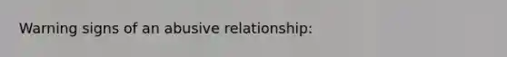 Warning signs of an abusive relationship: