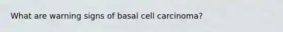 What are warning signs of basal cell carcinoma?