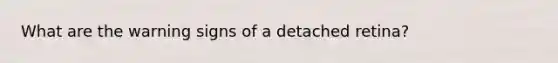 What are the warning signs of a detached retina?