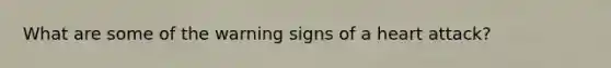 What are some of the warning signs of a heart attack?