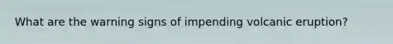What are the warning signs of impending volcanic eruption?