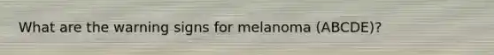 What are the warning signs for melanoma (ABCDE)?