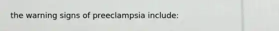 the warning signs of preeclampsia include: