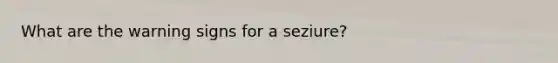 What are the warning signs for a seziure?