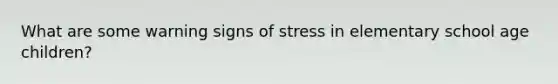 What are some warning signs of stress in elementary school age children?