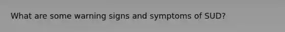 What are some warning signs and symptoms of SUD?