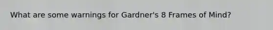 What are some warnings for Gardner's 8 Frames of Mind?