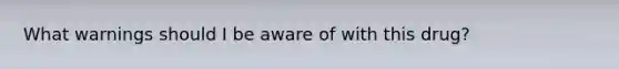 What warnings should I be aware of with this drug?