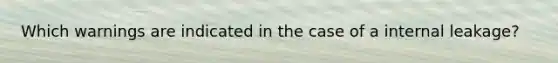 Which warnings are indicated in the case of a internal leakage?