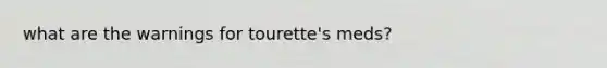 what are the warnings for tourette's meds?