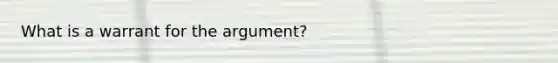 What is a warrant for the argument?