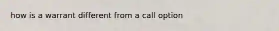 how is a warrant different from a call option