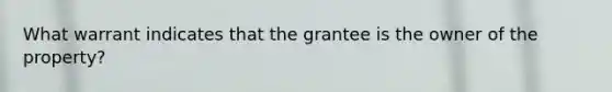 What warrant indicates that the grantee is the owner of the property?