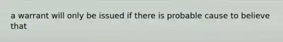 a warrant will only be issued if there is probable cause to believe that